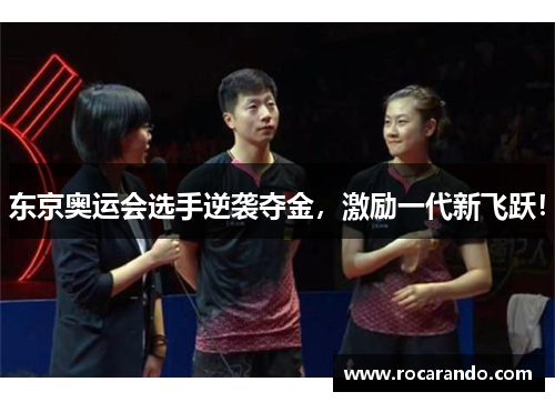 东京奥运会选手逆袭夺金，激励一代新飞跃！